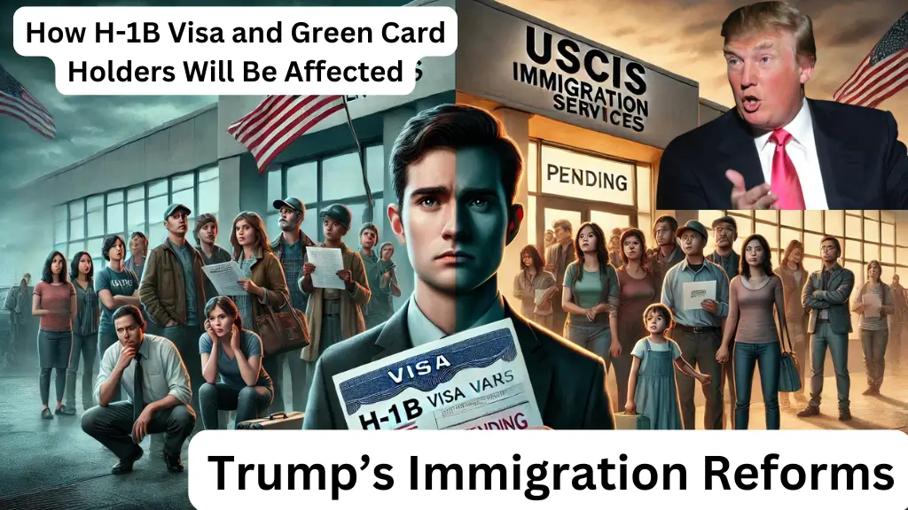 Trump’s Immigration Reforms How H-1B Visa and Green Card Holders Will Be Affected