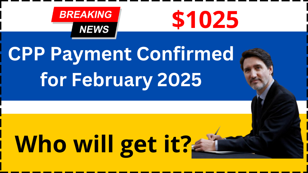 $1025 CPP Payment Confirmed for February 2025 Who’s Eligible and How to Apply