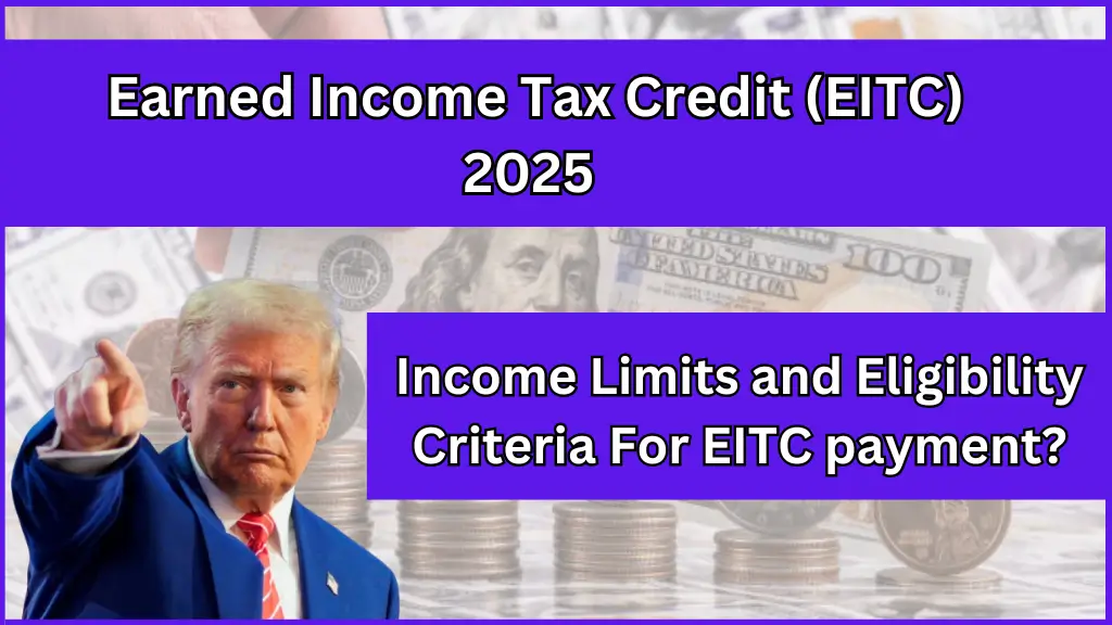 2025 Earned Income Tax Credit (EITC)! Income Limits and Eligibility Criteria For EITC payment?