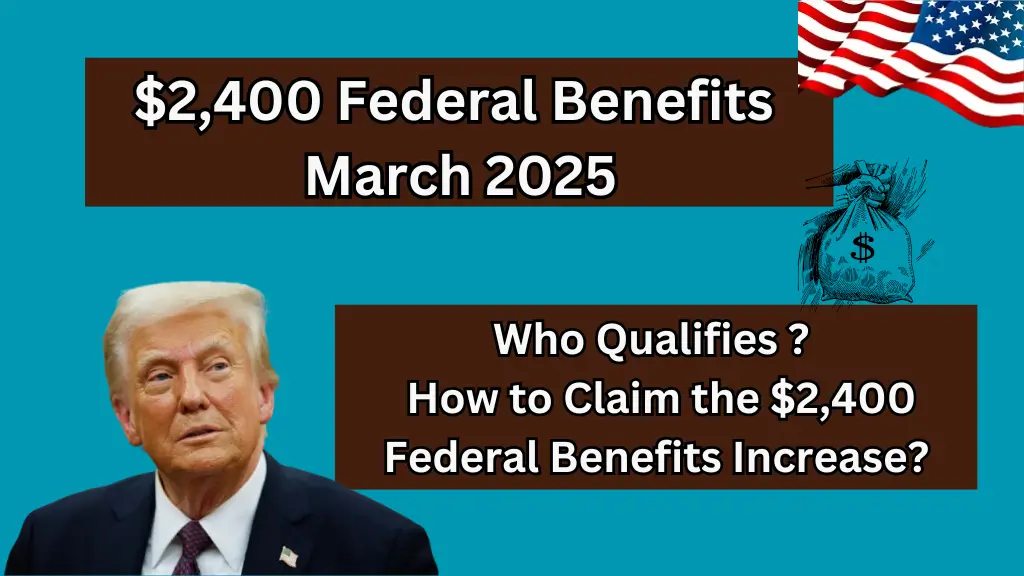 $2,400 Federal Benefits March 2025 Who Qualifies and How to Claim