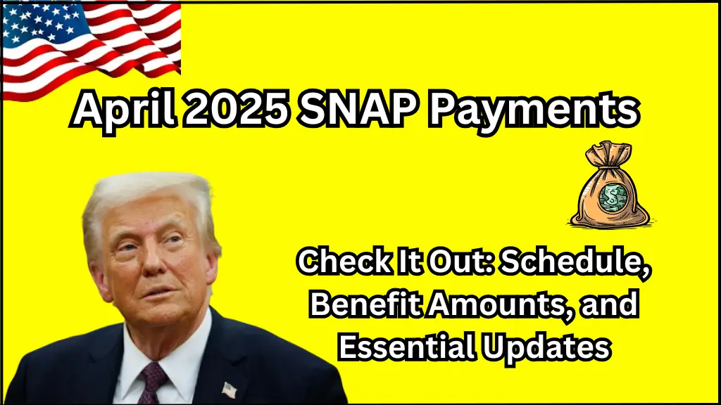 April 2025 SNAP Payments Schedule, Benefit Amounts, and Essential Updates