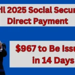 April 2025 Social Security Direct Payment: $967 to Be Issued in 14 Days