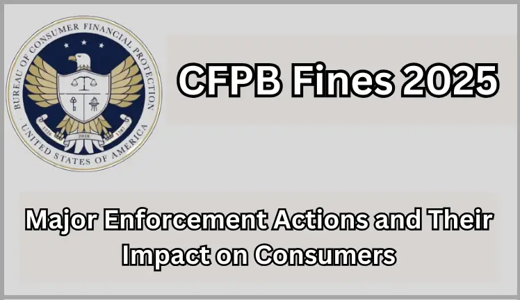 CFPB Fines 2025! Major Enforcement Actions and Their Impact on Consumers