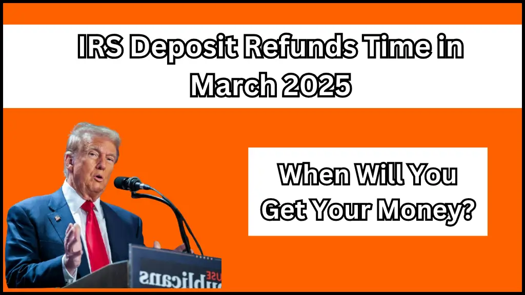 IRS Deposit Refunds Time in March 2025! When Will You Get Your Money?