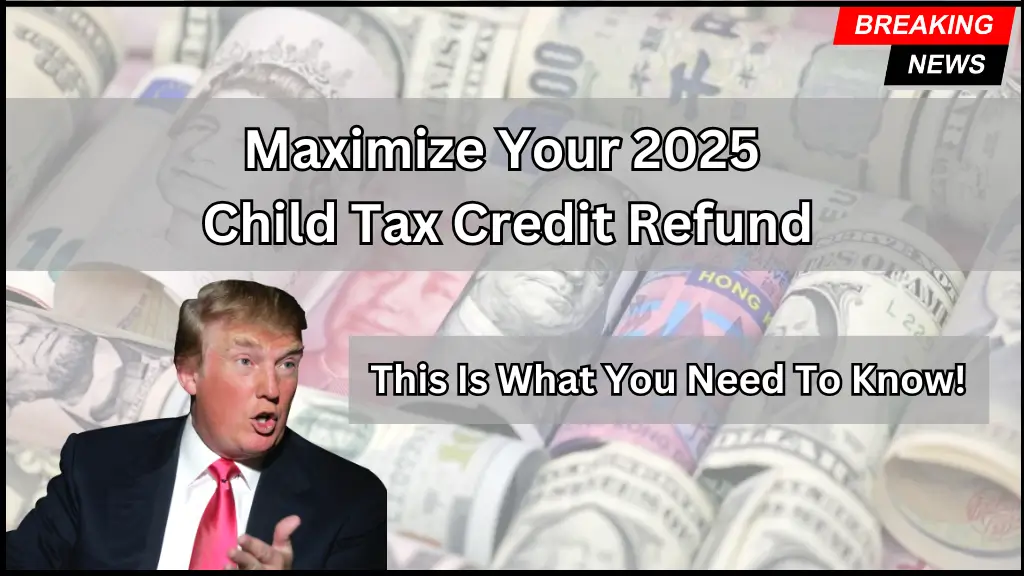 Maximize Your 2025 Child Tax Credit Refund