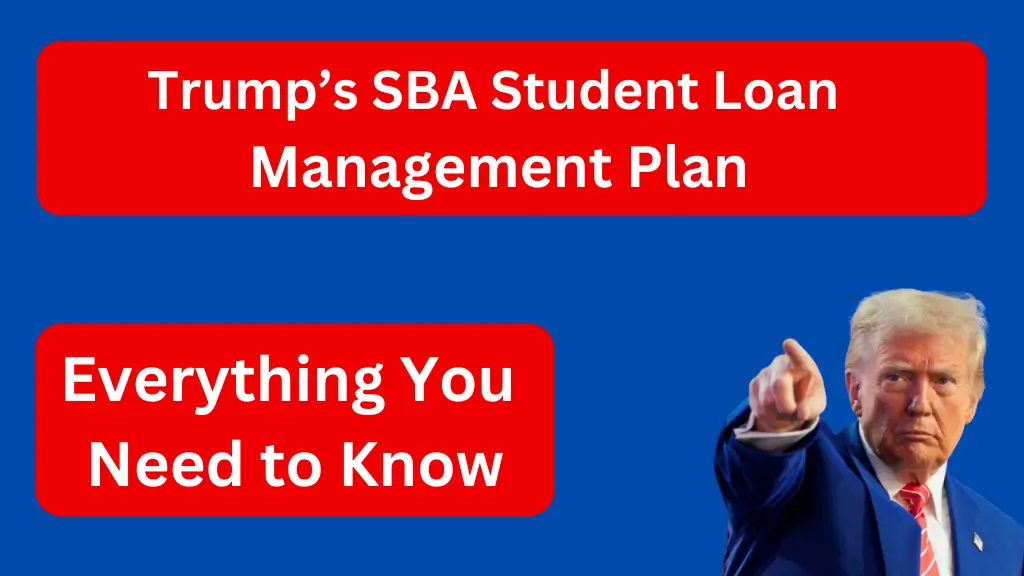 Trump’s SBA Student Loan Management Plan: Everything You Need to Know