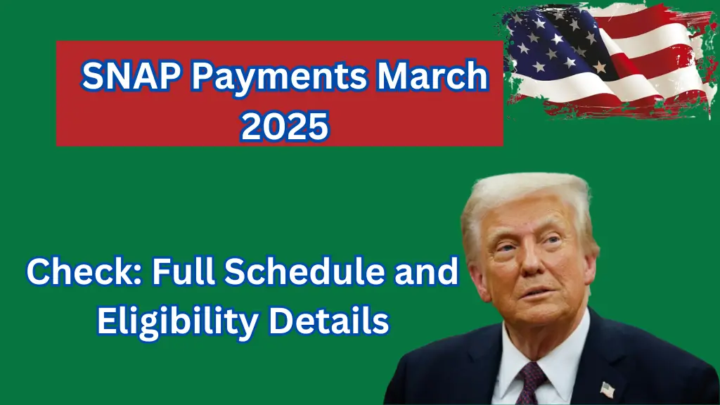 SNAP Payments March 2025: Full Schedule and Eligibility Details