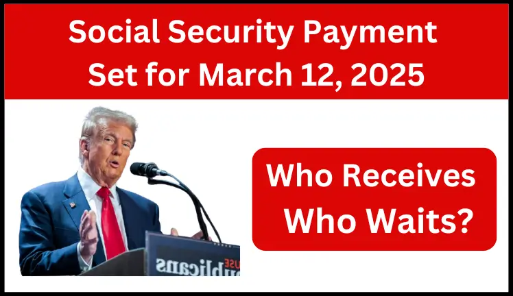 Social Security Payment Set for March 12, 2025 Who Receives and Who Waits