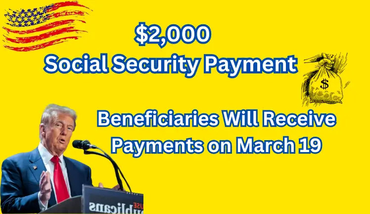 Social Security Beneficiaries Will Receive Average Payments of $2,000 on March 19