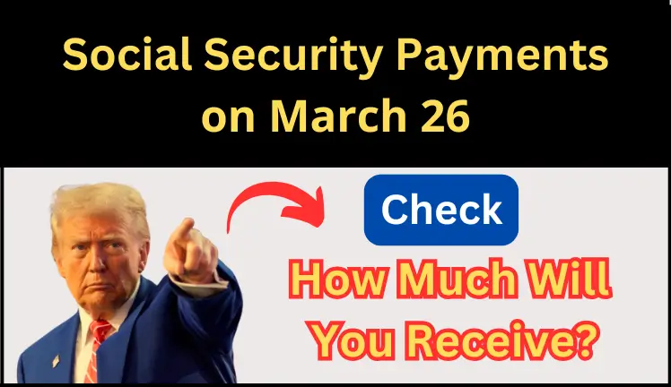 Social Security Payments on March 26, 2025: How Much Will You Receive?