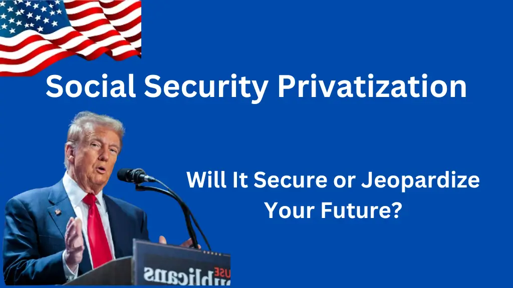 Social Security Privatization: Will It Secure or Jeopardize Your Future?