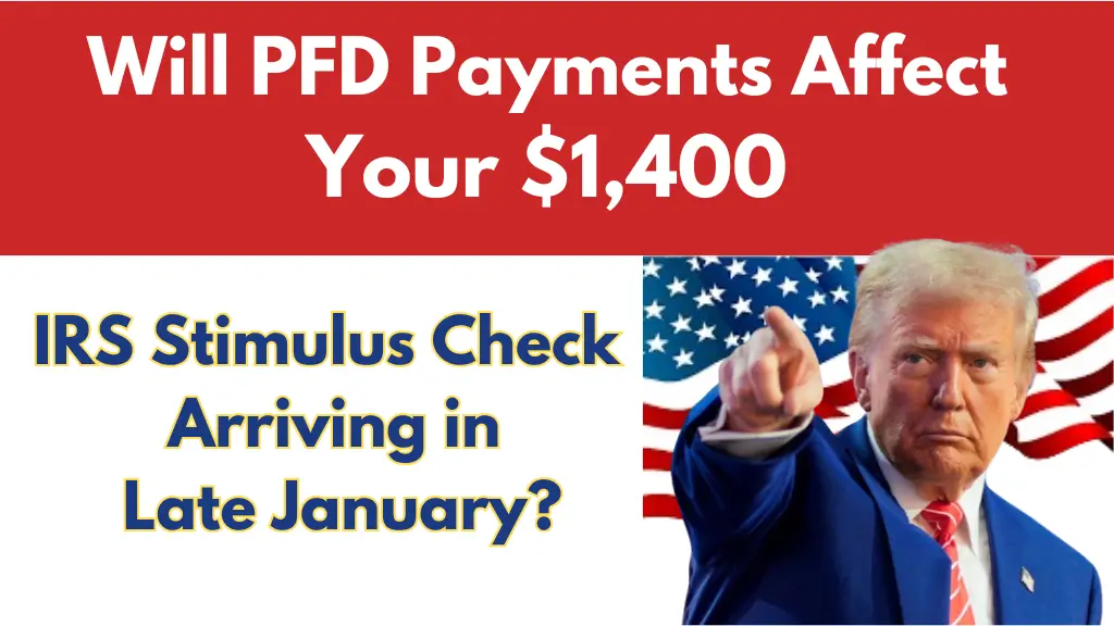 Will PFD Payments Affect Your $1,400 IRS Stimulus Check Arriving in Late January?