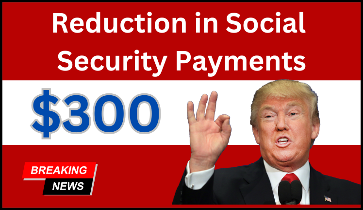 Will Social Security Payments Drop by $300 Here’s What You Need to Know