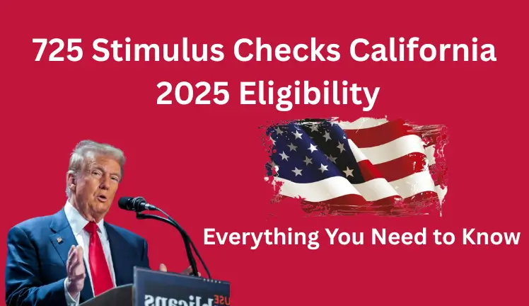 725 Stimulus Checks California 2025 Eligibility: Everything You Need to Know