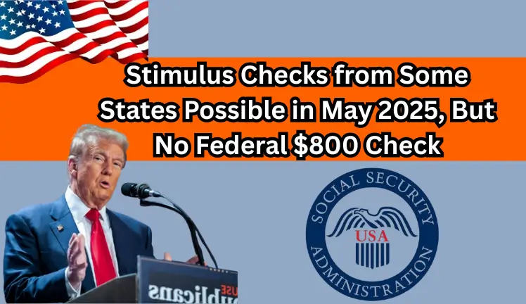 Stimulus Checks from Some States Possible in May 2025, But No Federal $800 Check