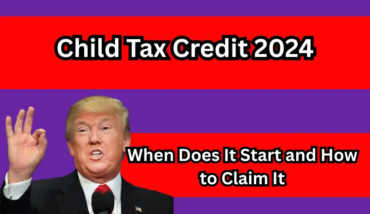 Child Tax Credit 2024: When Does It Start and How to Claim It