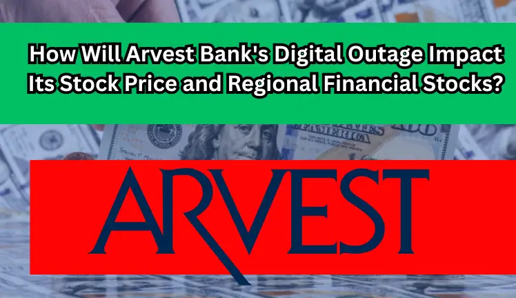 How Will Arvest Bank's Digital Outage Impact Its Stock Price and Regional Financial Stocks?