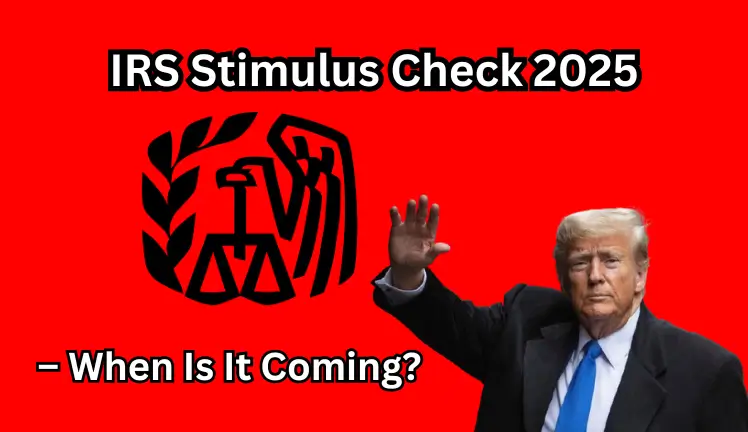 IRS Stimulus Check 2025 – When Is It Coming?
