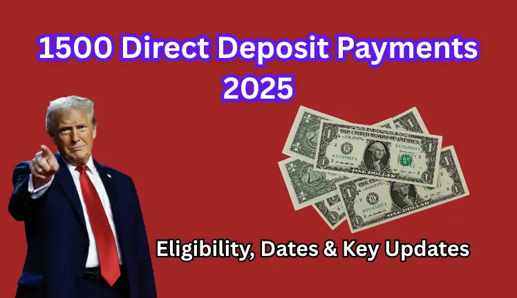 1500 Direct Deposit Payments 2025: Eligibility, Dates & Key Updates