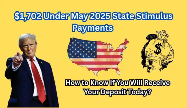 $1,702 Under May 2025 State Stimulus Payments – How to Know If You Will Receive Your Deposit Today?