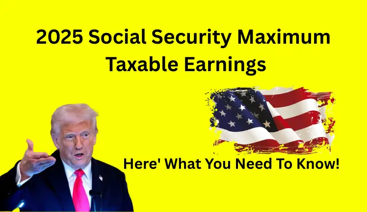 2025 Social Security Maximum Taxable Earnings:Here' What You Need To Know!