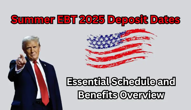 Summer EBT 2025 Deposit Dates: Essential Schedule and Benefits Overview