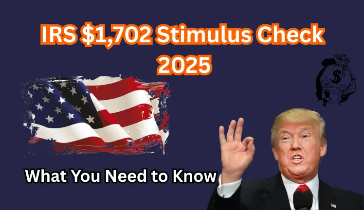 IRS $1702 Stimulus Check 2025: What You Need to Know