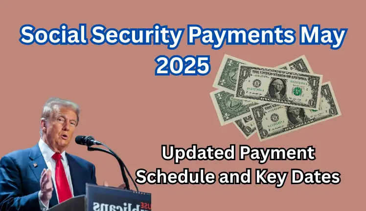 Social Security Payments May 2025: Updated Payment Schedule and Key Dates