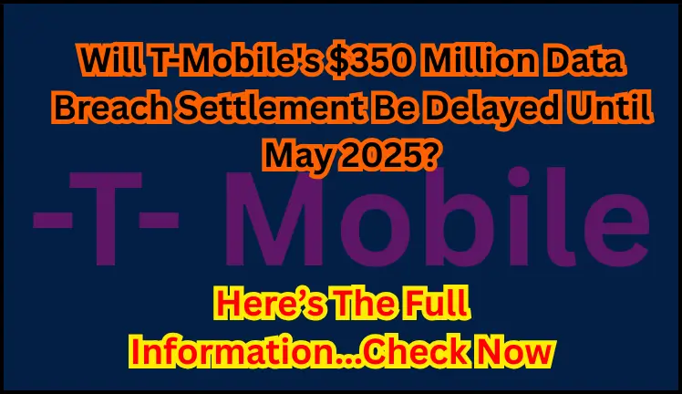 Will T-Mobile's $350 Million Data Breach Settlement Be Delayed Until May 2025?