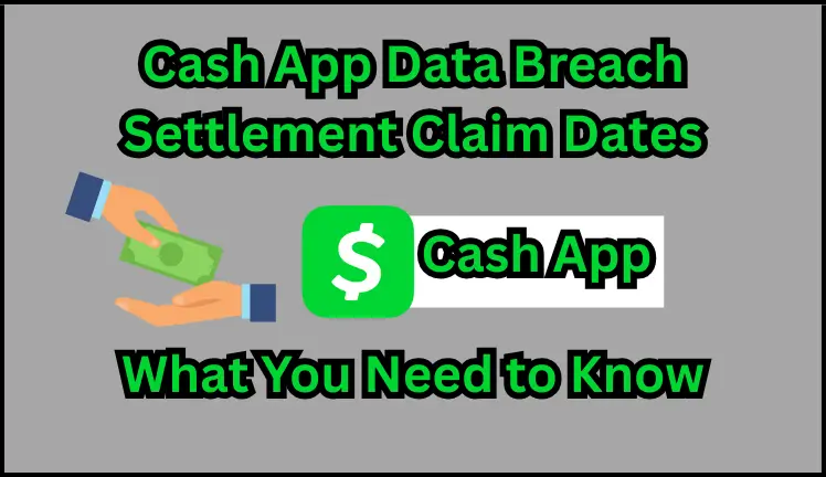 Cash App Data Breach Settlement Claim Dates: What You Need to Know