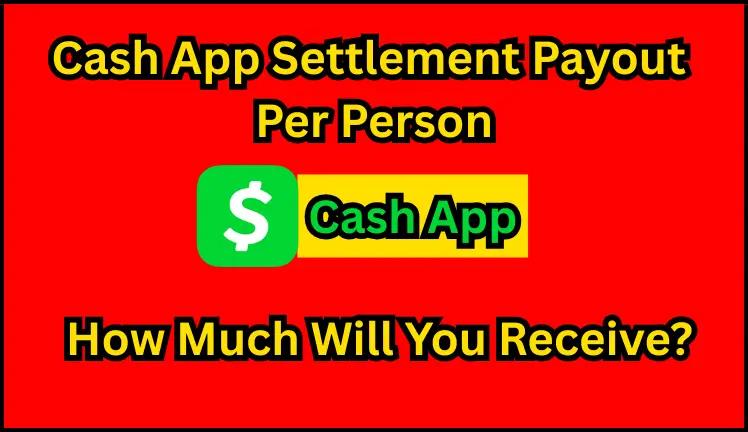 Cash App Settlement Payout Per Person: How Much Will You Receive?