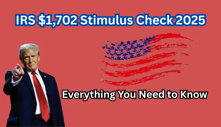 IRS $1,702 Stimulus Check 2025: Everything You Need to Know