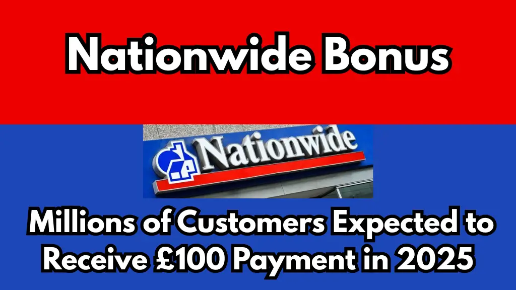 Nationwide Bonus: £100 Payment Expected for Millions of Customers in 2025