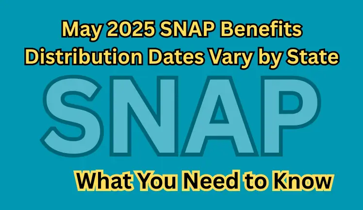 May 2025 SNAP Benefits Distribution Dates Vary by State: What You Need to Know