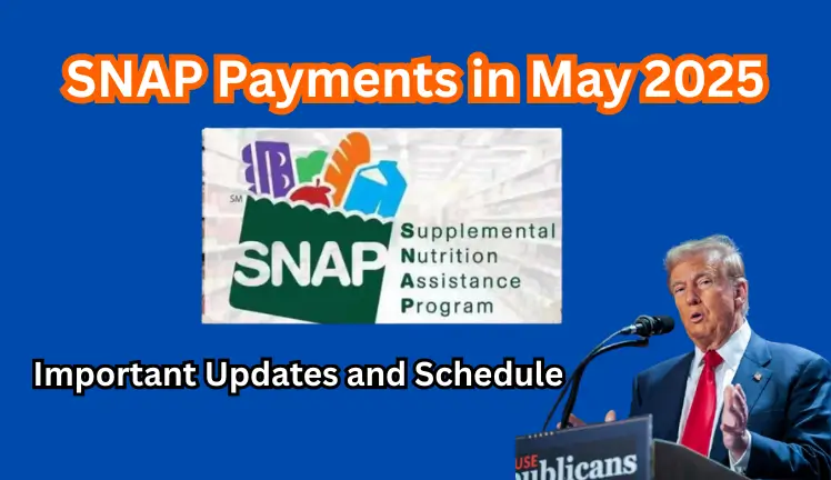 SNAP Payments in May 2025: Important Updates and Schedule