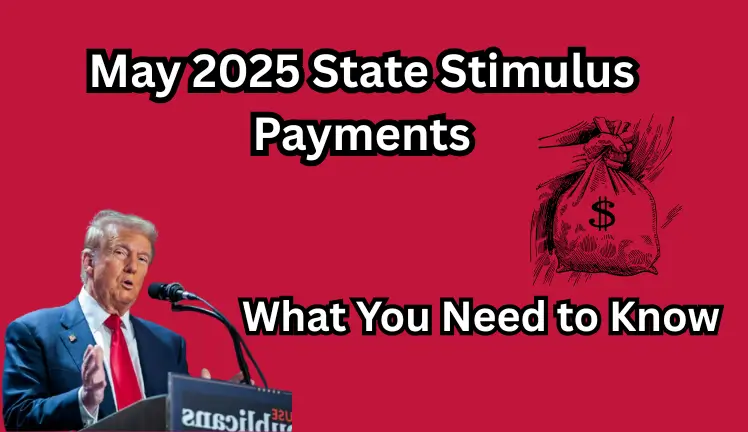 May 2025 State Stimulus Payments: What You Need to Know