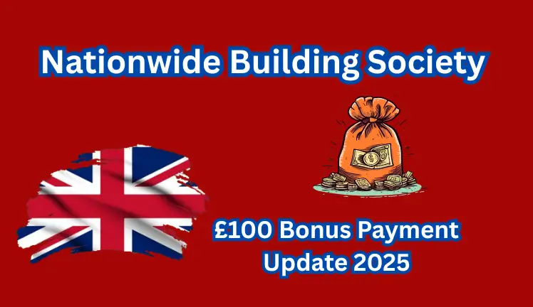 Nationwide Building Society – £100 Bonus Payment Update 2025