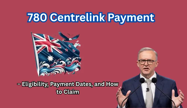 780 Centrelink Payment – Eligibility, Payment Dates, and How to Claim