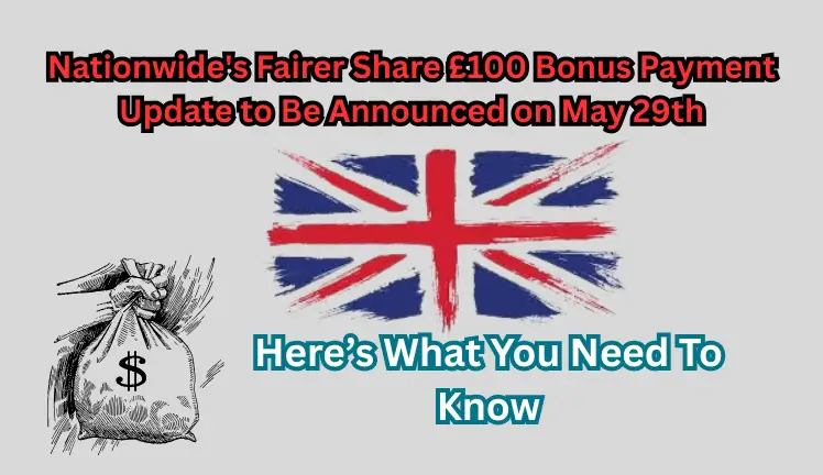 Nationwide's Fairer Share £100 Bonus Payment Update to Be Announced on May 29th