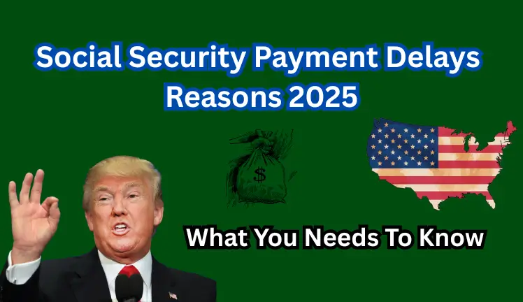 Social Security Payment Delays Reasons 2025: What You Needs To Know