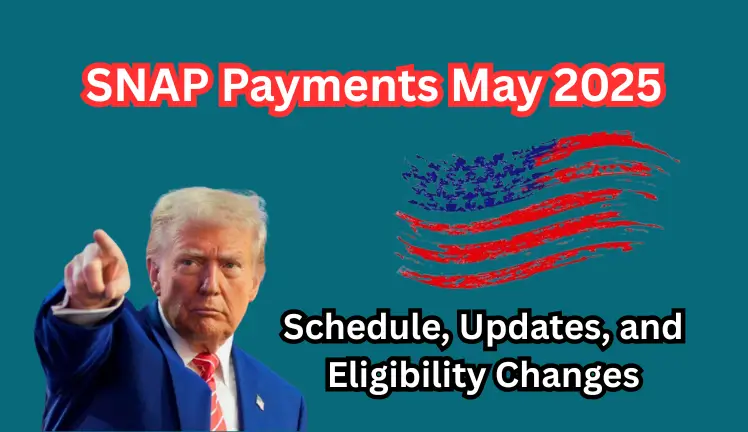 SNAP Payments May 2025: Schedule, Updates, and Eligibility Changes