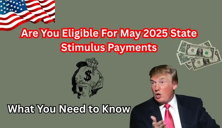 Are You Eligible For May 2025 State Stimulus Payments: What You Need to Know