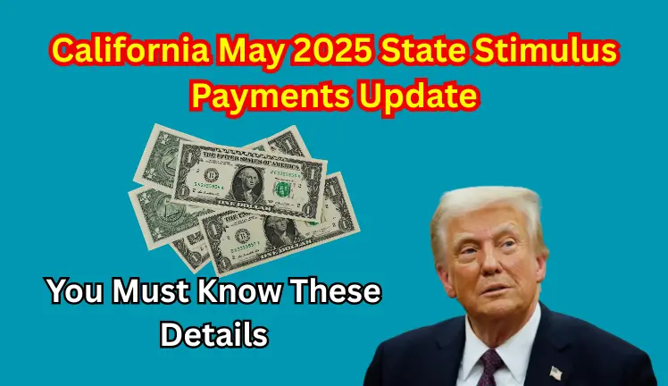 California May 2025 State Stimulus Payments Update: You Must Know These Details
