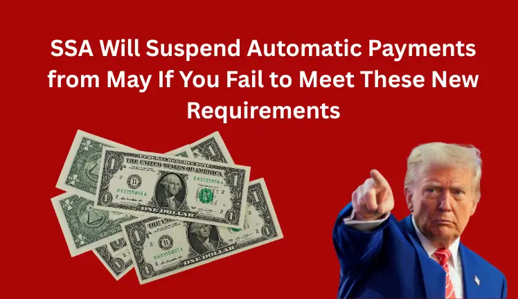 SSA Will Suspend Automatic Payments from May If You Fail to Meet These New Requirements