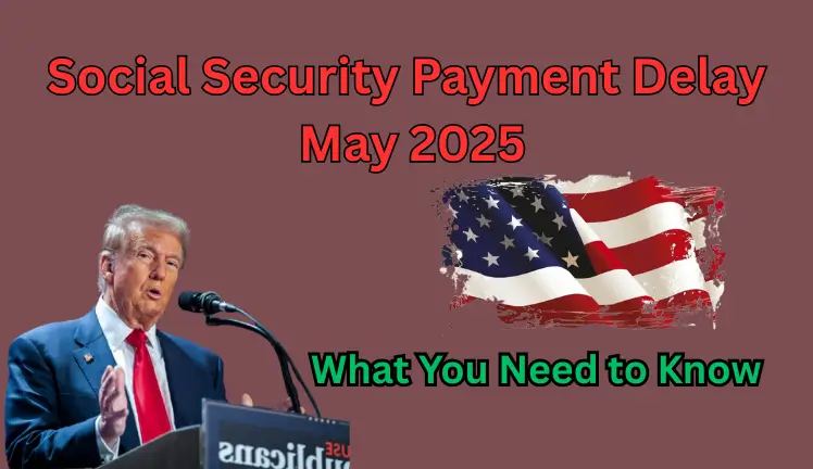 Social Security Payment Delay May 2025: What You Need to Know