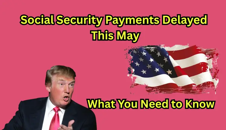 Social Security Payments Delayed This May: What You Need to Know