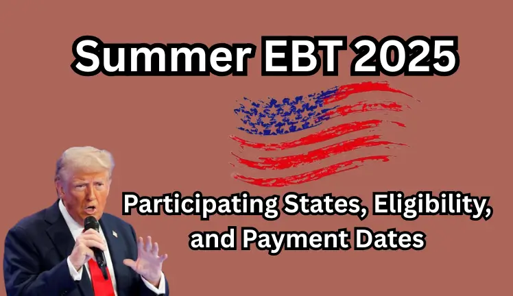 Summer EBT 2025: Participating States, Eligibility, and Payment Dates