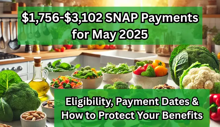 $1,756-$3,102 SNAP Payments for May 2025: Eligibility, Payment Dates & How to Protect Your Benefits