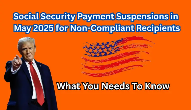 Social Security Payment Suspensions in May 2025 for Non-Compliant Recipients