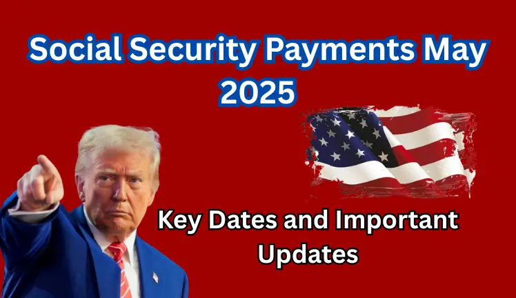 Social Security Payments May 2025: Key Dates and Important Updates